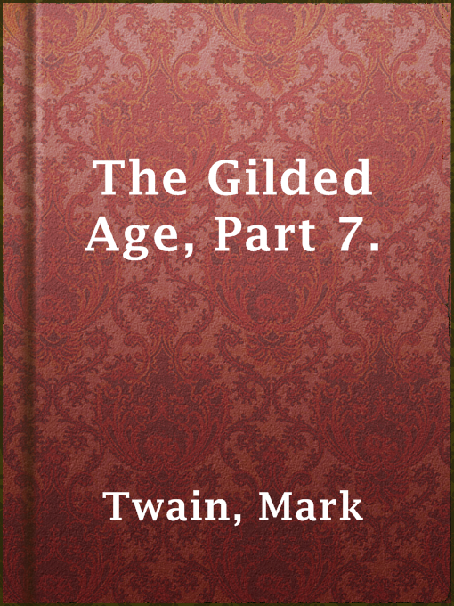 Title details for The Gilded Age, Part 7. by Mark Twain - Available